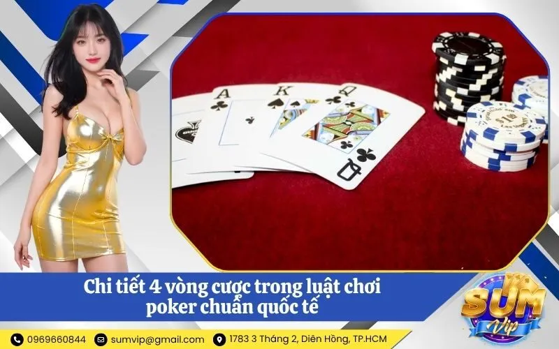 Chi tiết 4 vòng cược trong luật chơi poker chuẩn quốc tế