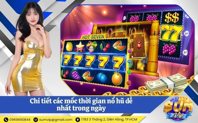 Chi tiết các mốc thời gian nổ hũ dễ nhất trong ngày