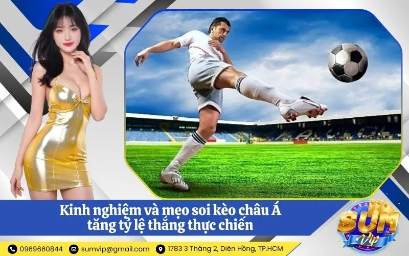Kinh nghiệm và mẹo soi kèo châu Á tăng tỷ lệ thắng thực chiến